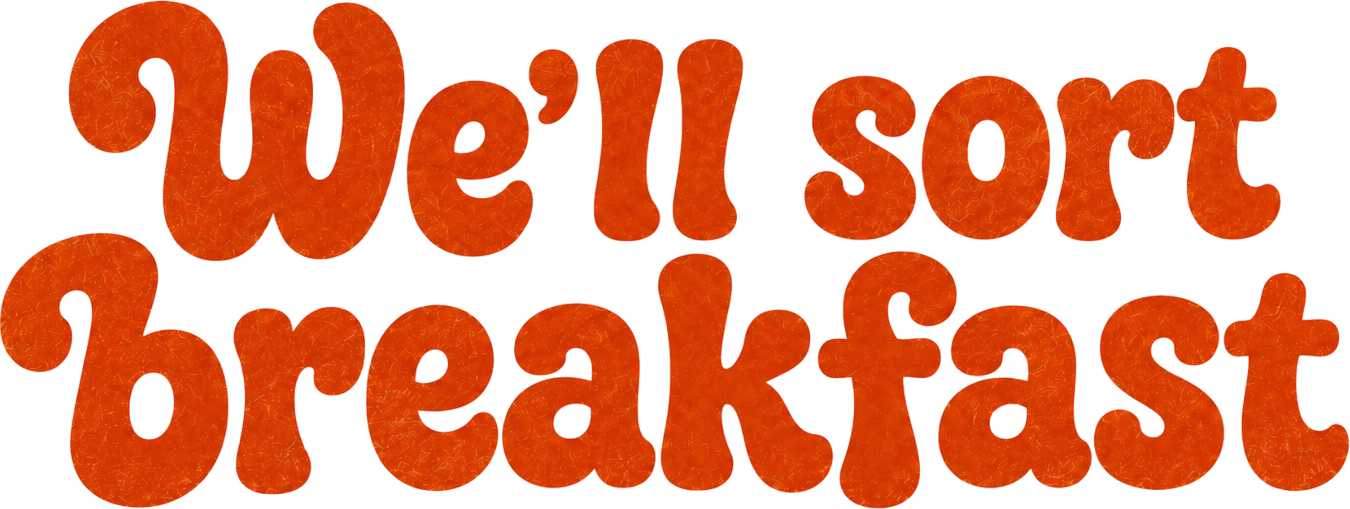 We'll sort breakfast